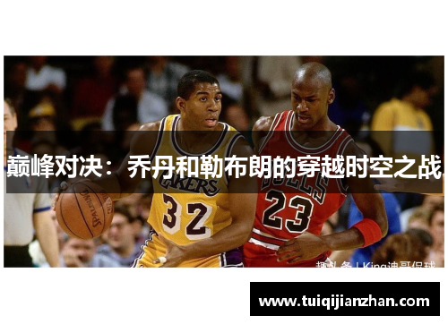 巅峰对决：乔丹和勒布朗的穿越时空之战