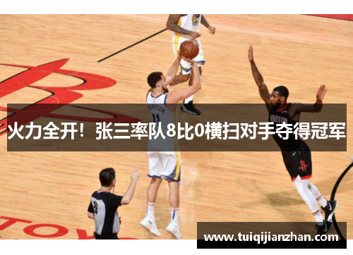 火力全开！张三率队8比0横扫对手夺得冠军